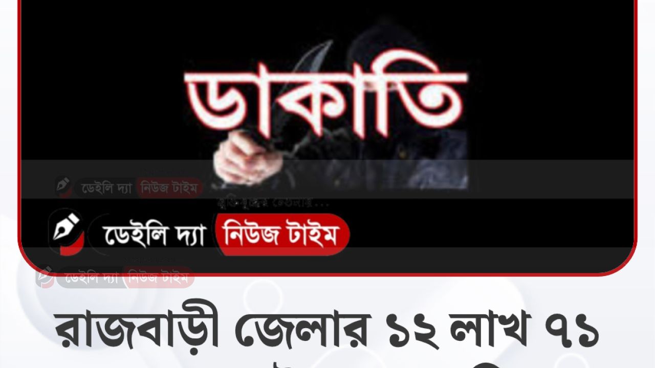 রাজবাড়ী জেলার ১২ লাখ ৭১ হাজার টাকা ডাকাতি 